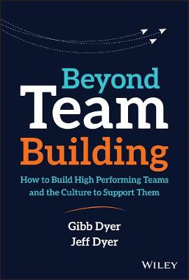 Beyond Team Building: How to Build High Performing Teams and the Culture to Support Them