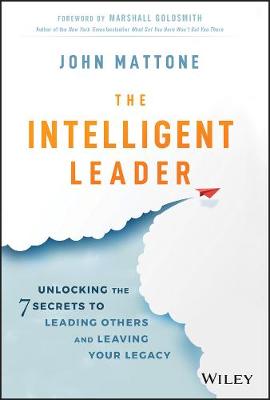Intelligent Leader, The: Unlocking the 7 Secrets to Leading Others and Leaving Your Legacy