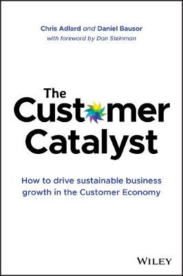 Customer Catalyst, The: How to Drive Sustainable Business Growth in the Customer Economy