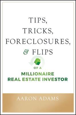 Tips, Tricks, Foreclosures, and Flips of a Millionaire Real Estate Investor