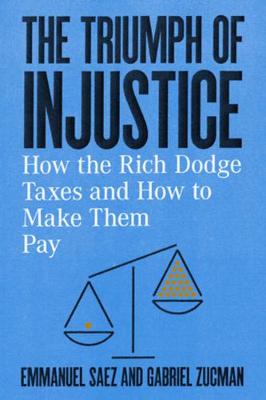 Triumph of Injustice, The: How the Rich Dodge Taxes and How to Make Them Pay