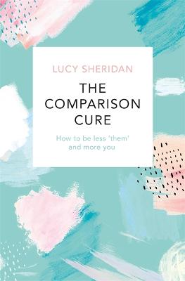 Comparison Cure, The: How to be less `them' and more you