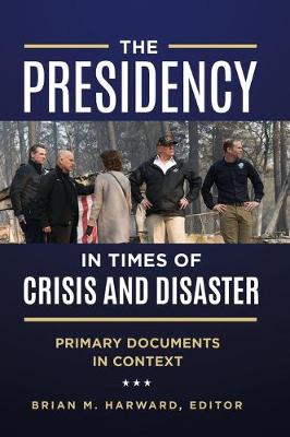 Presidency in Times of Crisis and Disaster, The: Primary Documents in Context
