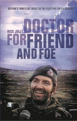 Doctor For Friend and Foe: Britain's Frontline Medic in the Fight for the Falklands