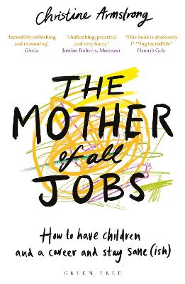 Mother of All Jobs, The: How to Have Children and a Career and Stay Sane(ish)