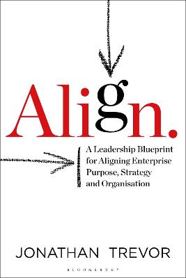 Align: A Leadership Blueprint for Aligning Enterprise Purpose, Strategy and Organization