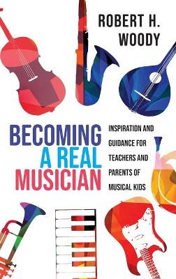 Becoming a Real Musician: Inspiration and Guidance for Teachers and Parents of Musical Kids