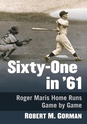 Sixty-One in '61: Roger Maris Home Runs Game-by-Game