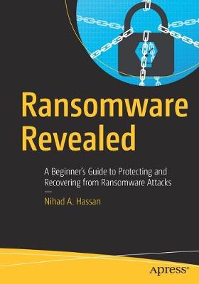 Ransomware Revealed: A Beginner's Guide to Protecting and Recovering from Ransomware Attacks (1st Edition)