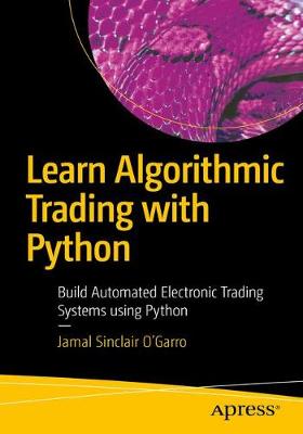 Learn Algorithmic Trading with Python: Build Automated Electronic Trading Systems using Python (1st Edition)