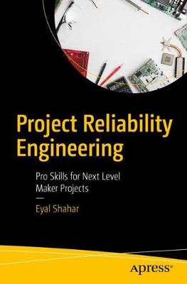 Project Reliability Engineering: Pro Skills for Next Level Maker Projects (1st Edition)