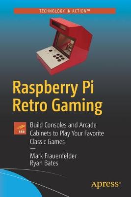 Raspberry Pi Retro Gaming: Build Consoles and Arcade Cabinets to Play Your Favorite Classic Games (1st Edition)