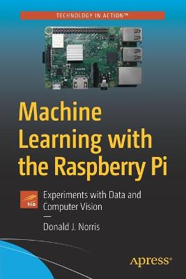 Machine Learning with the Raspberry Pi: Experiments with Data and Computer Vision (1st Edition)