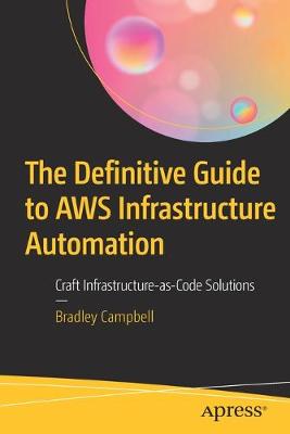 Definitive Guide to AWS Infrastructure Automation, The: Craft Infrastructure-as-Code Solutions