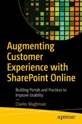 Augmenting Customer Experience with SharePoint Online: Building Portals and Practices to Improve Usability (1st Edition)