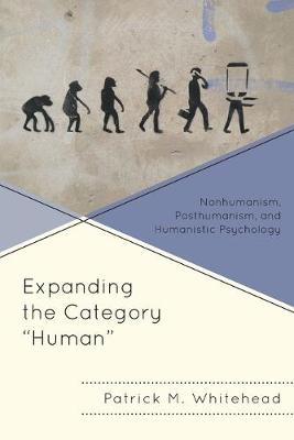 Expanding the Category Human: Nonhumanism, Posthumanism, and Humanistic Psychology