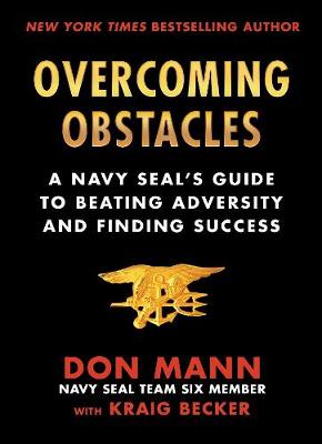 Overcoming Obstacles: Navy SEAL's Guide to Beating Adversity and Finding Success