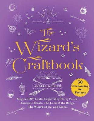 Wizard's Craftbook: Magical DIY Crafts Inspired by Harry Potter, Fantastic Beasts, Merlin, Wizard of Oz, and More!