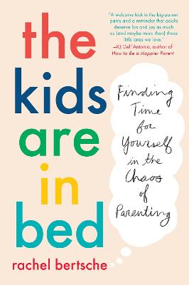 Kids Are In Bed, The: Finding Time for Yourself in the Chaos of Parenting