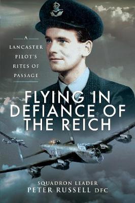 Flying in Defiance of the Reich: A Lancaster Pilot's Rites of Passage