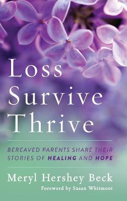 Loss, Survive, Thrive: Bereaved Parents Share Their Stories of Healing and Hope