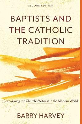 Baptists and the Catholic Tradition: Reimagining the Church's Witness in the Modern World (2nd Edition)