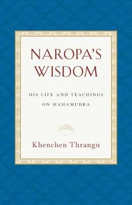 Naropa's Wisdom: His Life and Teachings on Mahamudra