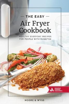 Easy Air Fryer Cookbook, The: Healthy, Everyday Recipes for People with Diabetes