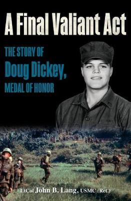 A Final Valiant Act: The Story of Doug Dickey, Medal of Honor