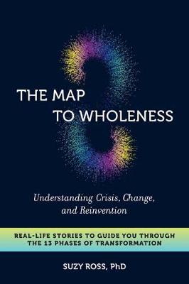 Map to Wholeness, The: Finding Yourself through Crisis, Change, and Reinvention