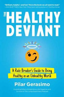 Healthy Deviant, The: A Rule Breaker's Guide to Being Healthy in an Unhealthy World