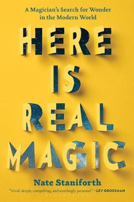Here Is Real Magic: A Magician's Search for Wonder in the Modern World