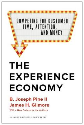 Experience Economy, The: Competing for Customer Time, Attention, and Money