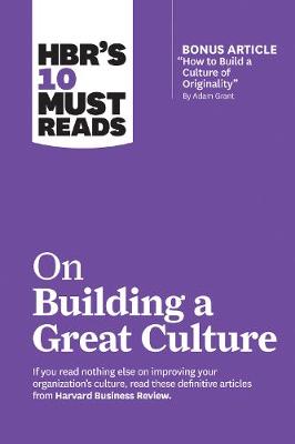 Harvard Business Review's Must Reads: 10 Must Reads on Building a Great Culture
