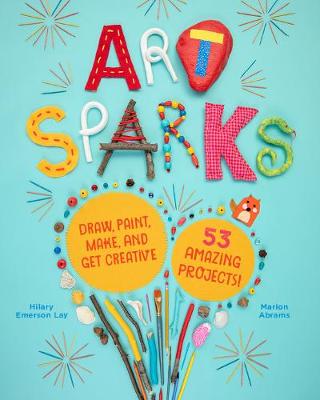 Art Sparks: Draw, Paint, Make and Get Creative with 53 Amazing Projects!