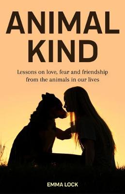 Animal Kind: Lessons on Love, Fear and Friendship from the Wild