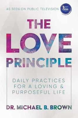 Love Principle, The: Daily Practices for a Loving & Purposeful Life