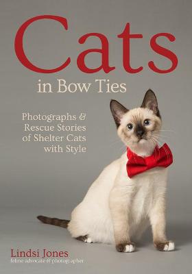 Cats In Bow Ties: Portraits and Rescue Stories of Shelter Cats with Style