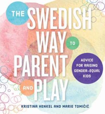 Swedish Way to Parent and Play, The: Advice for Raising Gender-Equal Kids
