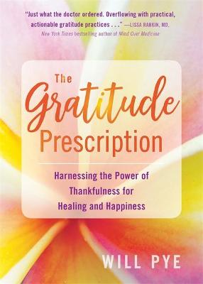 Gratitude Prescription, The: Harnessing the Power of Thankfulness for Healing and Happiness