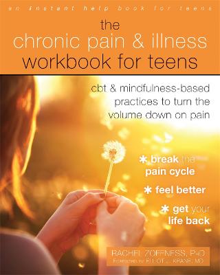 Chronic Pain and Illness Workbook for Teens, The: CBT and Mindfulness-Based Practices to Turn the Volume Down on Pain