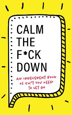 Calm the F**k Down: An Irreverent Book of Sh*t you Need to Let Go
