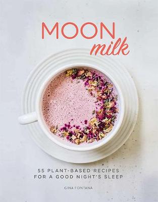 Moon Milk: 55 Plant-based Recipes for a Good Night's Sleep