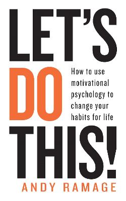 Let's Do This!: How to use motivational psychology to change your habits for life