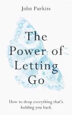 Power of Letting Go, The: How to Drop Everything that's Holding you Back