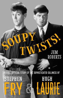Soupy Twists: The Full Official Story of the Sophisticated Silliness of Fry and Laurie