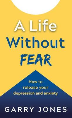 A Life Without Fear: How to Release your Depression and Anxiety