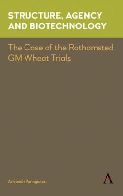 Structure, Agency and Biotechnology: The Case of the Rothamsted GM Wheat Trials
