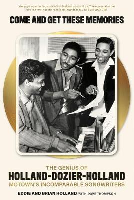 Come and Get These Memories: The Story of Holland-Dozier-Holland, Motown's Incomparable Songwriters