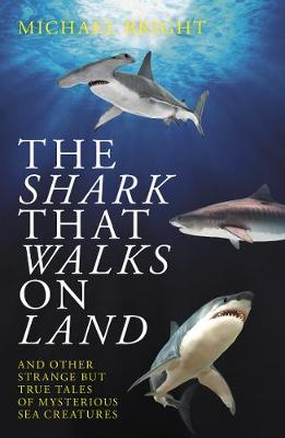 Shark That Walks on Land, The: ... and Other Strange But True Tales of Mysterious Sea Creatures